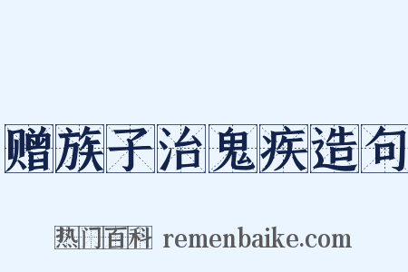 赠族子治鬼疾造句是什么意思的图片